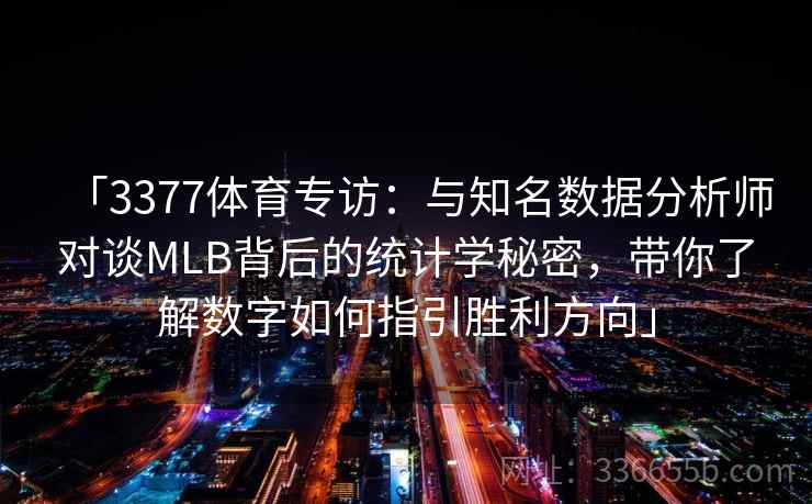 「3377体育专访：与知名数据分析师对谈MLB背后的统计学秘密，带你了解数字如何指引胜利方向」