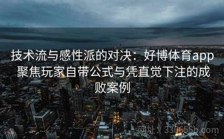 技术流与感性派的对决：好博体育app 聚焦玩家自带公式与凭直觉下注的成败案例