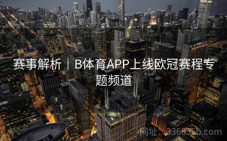 赛事解析｜B体育APP上线欧冠赛程专题频道