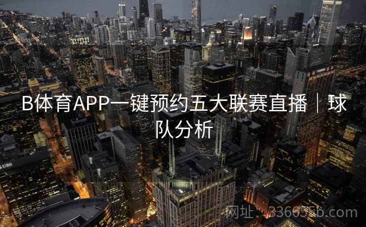 B体育APP一键预约五大联赛直播｜球队分析