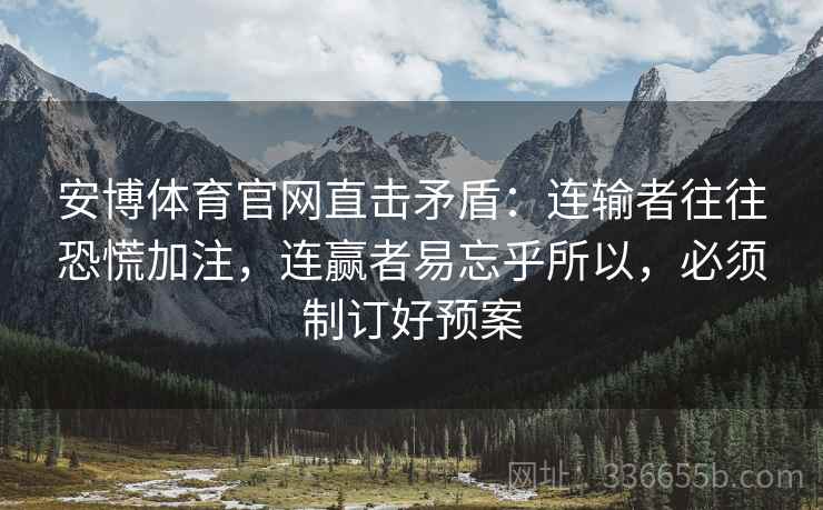 安博体育官网直击矛盾：连输者往往恐慌加注，连赢者易忘乎所以，必须制订好预案