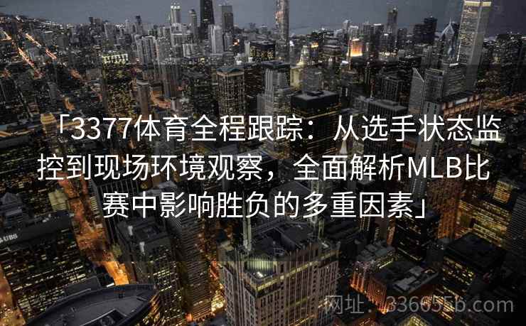 「3377体育全程跟踪：从选手状态监控到现场环境观察，全面解析MLB比赛中影响胜负的多重因素」